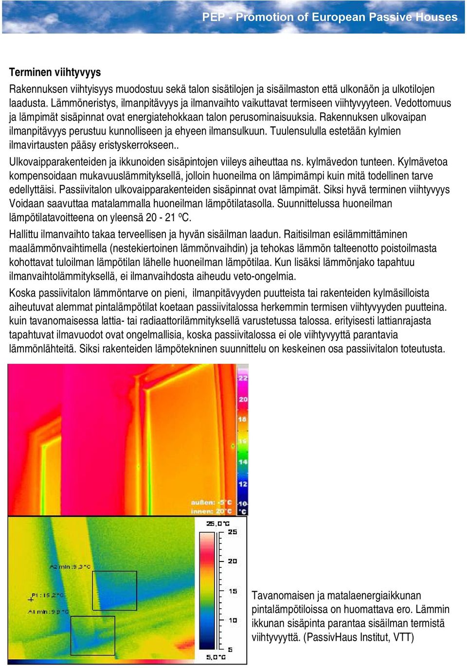 Rakennuksen ulkovaipan ilmanpitävyys perustuu kunnolliseen ja ehyeen ilmansulkuun. Tuulensululla estetään kylmien ilmavirtausten pääsy eristyskerrokseen.