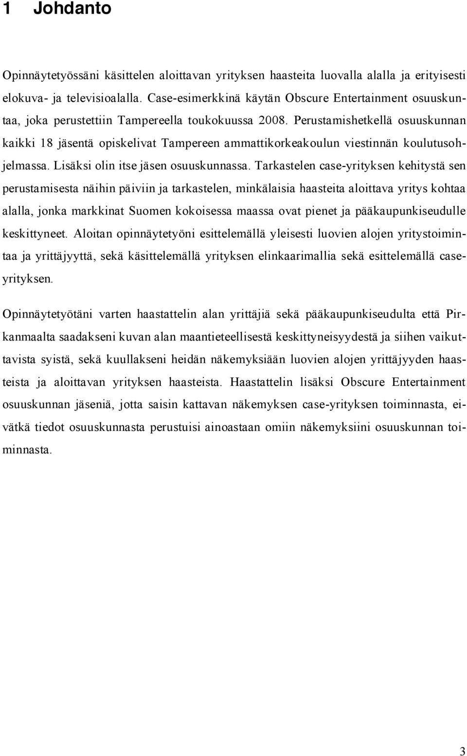 Perustamishetkellä osuuskunnan kaikki 18 jäsentä opiskelivat Tampereen ammattikorkeakoulun viestinnän koulutusohjelmassa. Lisäksi olin itse jäsen osuuskunnassa.