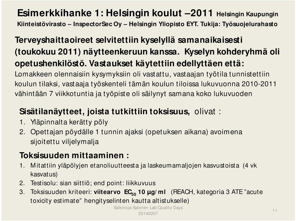 Vastaukset käytettiin edellyttäen että: Lomakkeen olennaisiin kysymyksiin oli vastattu, vastaajan työtila tunnistettiin koulun tilaksi, vastaaja työskenteli tämän koulun tiloissa lukuvuonna 2010-2011