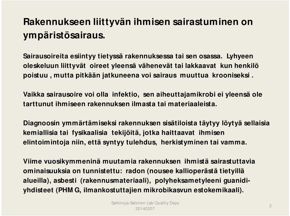 Vaikka sairausoire voi olla infektio, sen aiheuttajamikrobi ei yleensä ole tarttunut ihmiseen rakennuksen ilmasta tai materiaaleista.