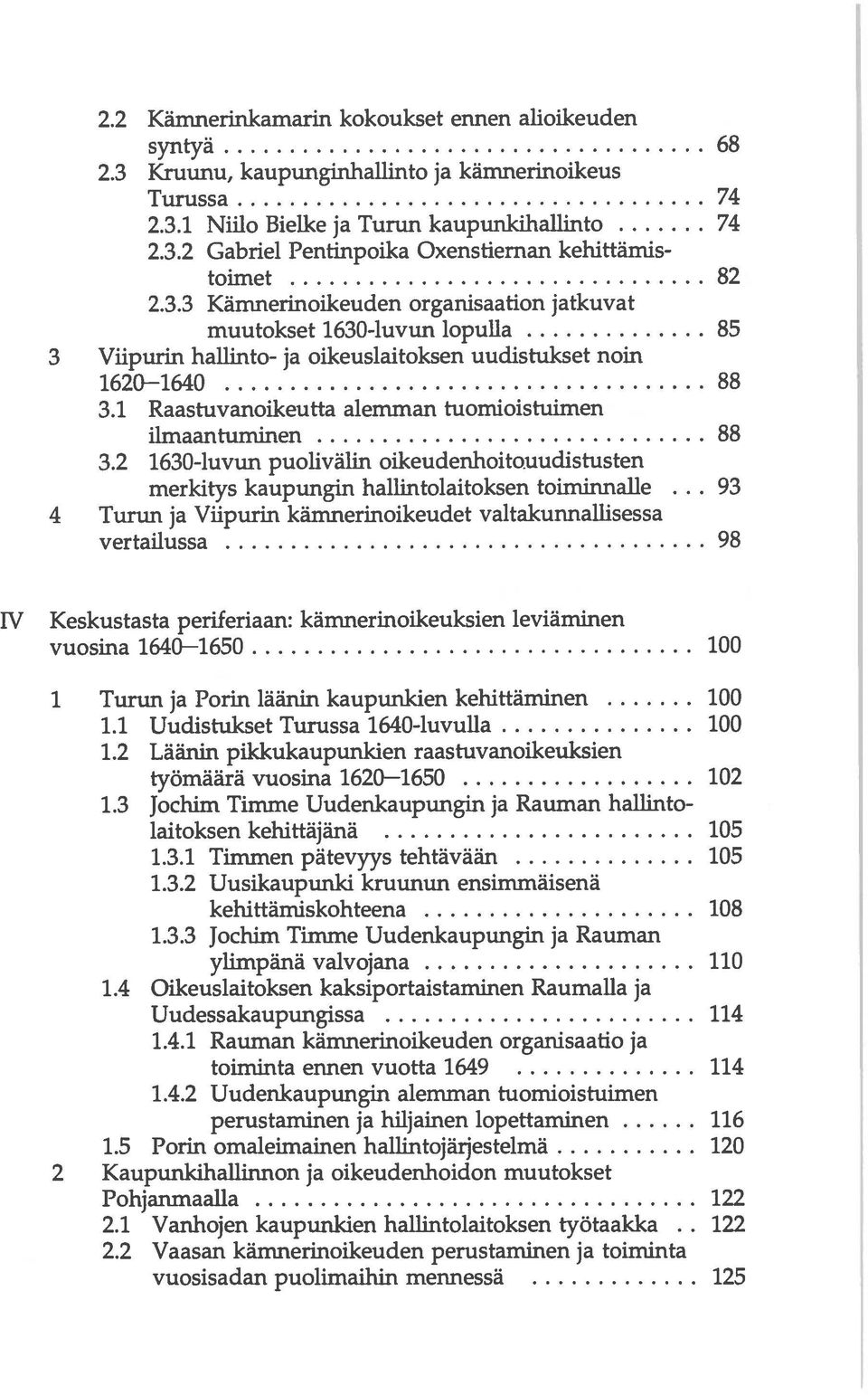 1 Raastuvanoikeutta alemman tuomioistuimen ilrnaantuminen 88 3.2 1630-luvun puolivälin oikeudenhoitoiiudistusten merkitys kaupungin hallintolaitoksen toimrnnalle.