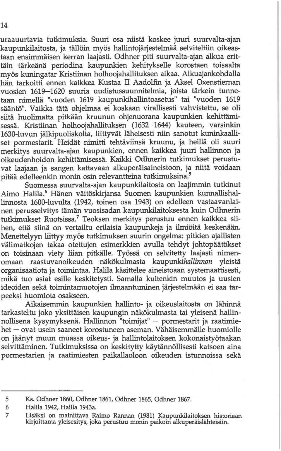 Alkuajankohdalla hän tarkoitti ennen kaikkea Kustaa II Aadoifin ja Aksel Oxenstiernan vuosien 1619 1620 suuria uudistussuunnitelmia, joista tärkein tunne taan nimellä vuoden 1619