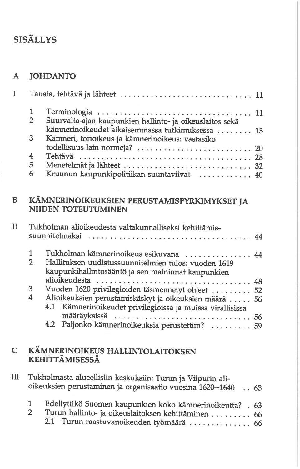 . 63 III Tukholmasta alueellisiin keskuksiin: Turun ja Viipurin ali KEHITrÄMISESSÄ C KÄMNERINOIKEUS HALLINTOLAITOKSEN 2 Hallituksen uudistussuunnitelmien tulos: vuoden 1619 4 Alioikeuksien