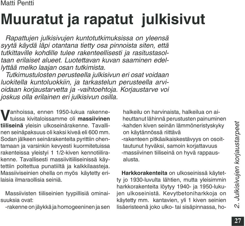 Tutkimustulosten perusteella julkisivun eri osat voidaan luokitella kuntoluokkiin, ja tarkastelun perusteella arvioidaan korjaustarvetta ja -vaihtoehtoja.