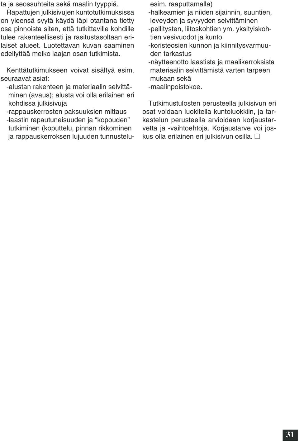 Luotettavan kuvan saaminen edellyttää melko laajan osan tutkimista. Kenttätutkimukseen voivat sisältyä esim.