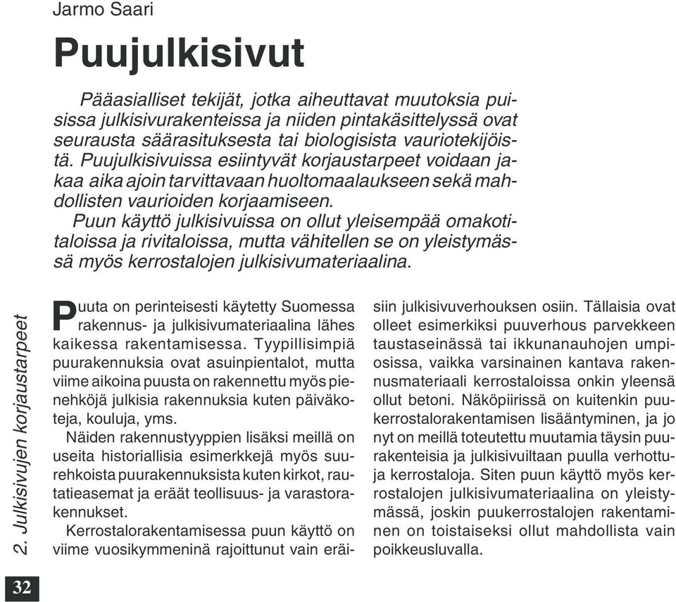 Puun käyttö julkisivuissa on ollut yleisempää omakotitaloissa ja rivitaloissa, mutta vähitellen se on yleistymässä myös kerrostalojen julkisivumateriaalina. 2.