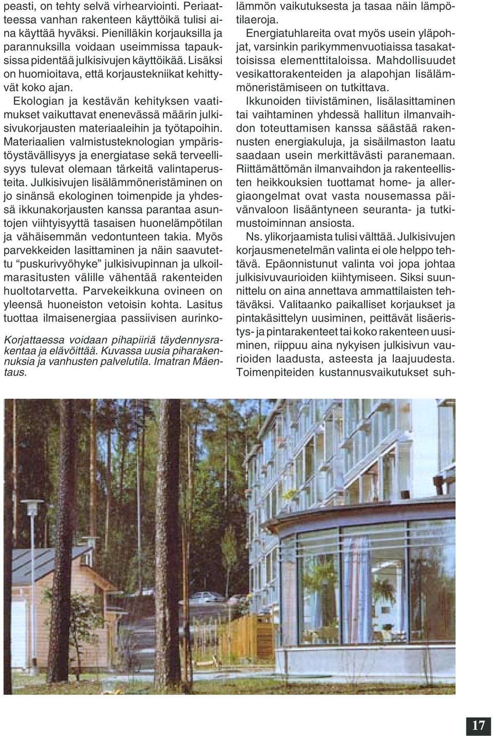 Lisäksi on huomioitava, että korjaustekniikat kehittyvät koko ajan. Ekologian ja kestävän kehityksen vaatimukset vaikuttavat enenevässä määrin julkisivukorjausten materiaaleihin ja työtapoihin.