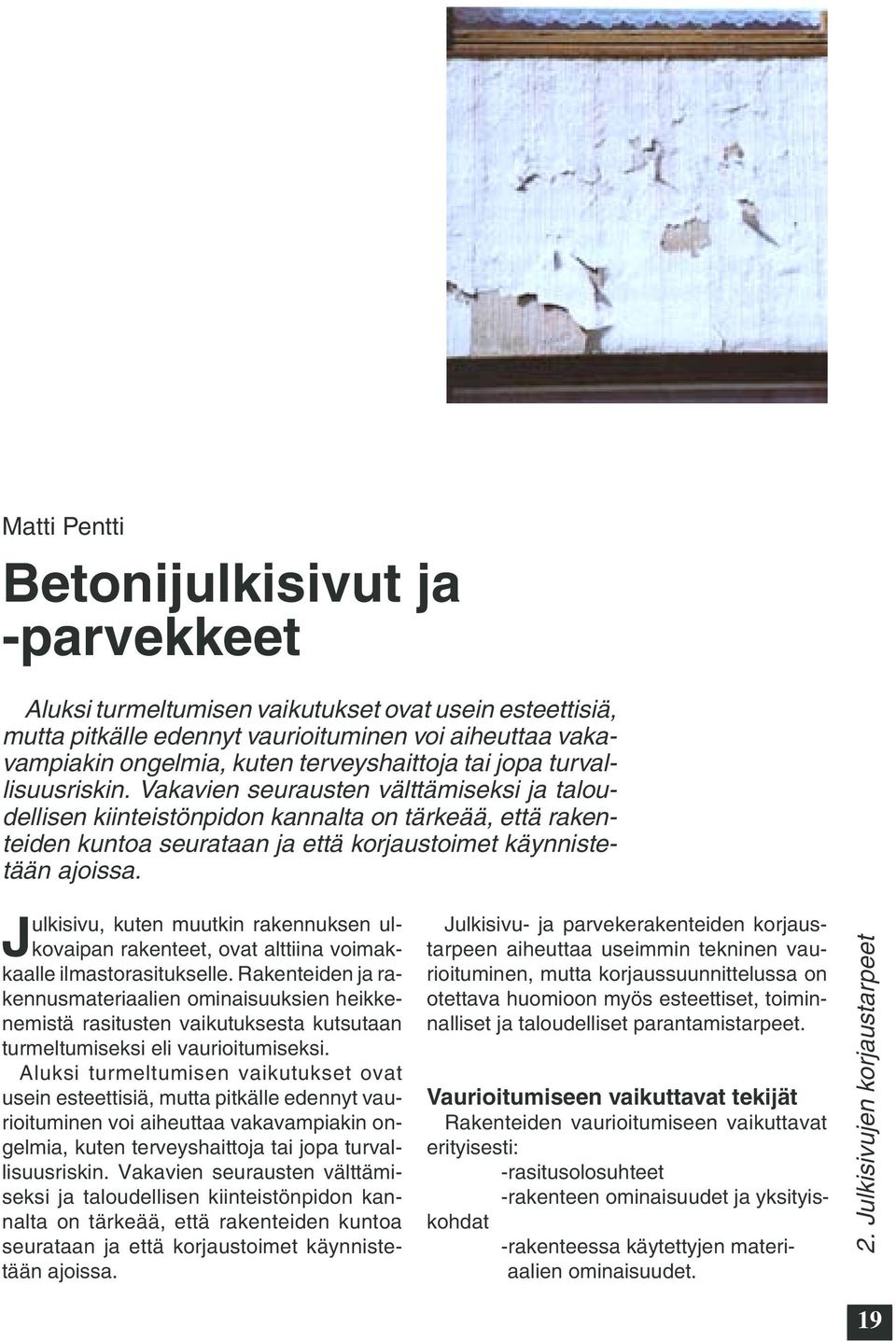 Julkisivu, kuten muutkin rakennuksen ulkovaipan rakenteet, ovat alttiina voimakkaalle ilmastorasitukselle.