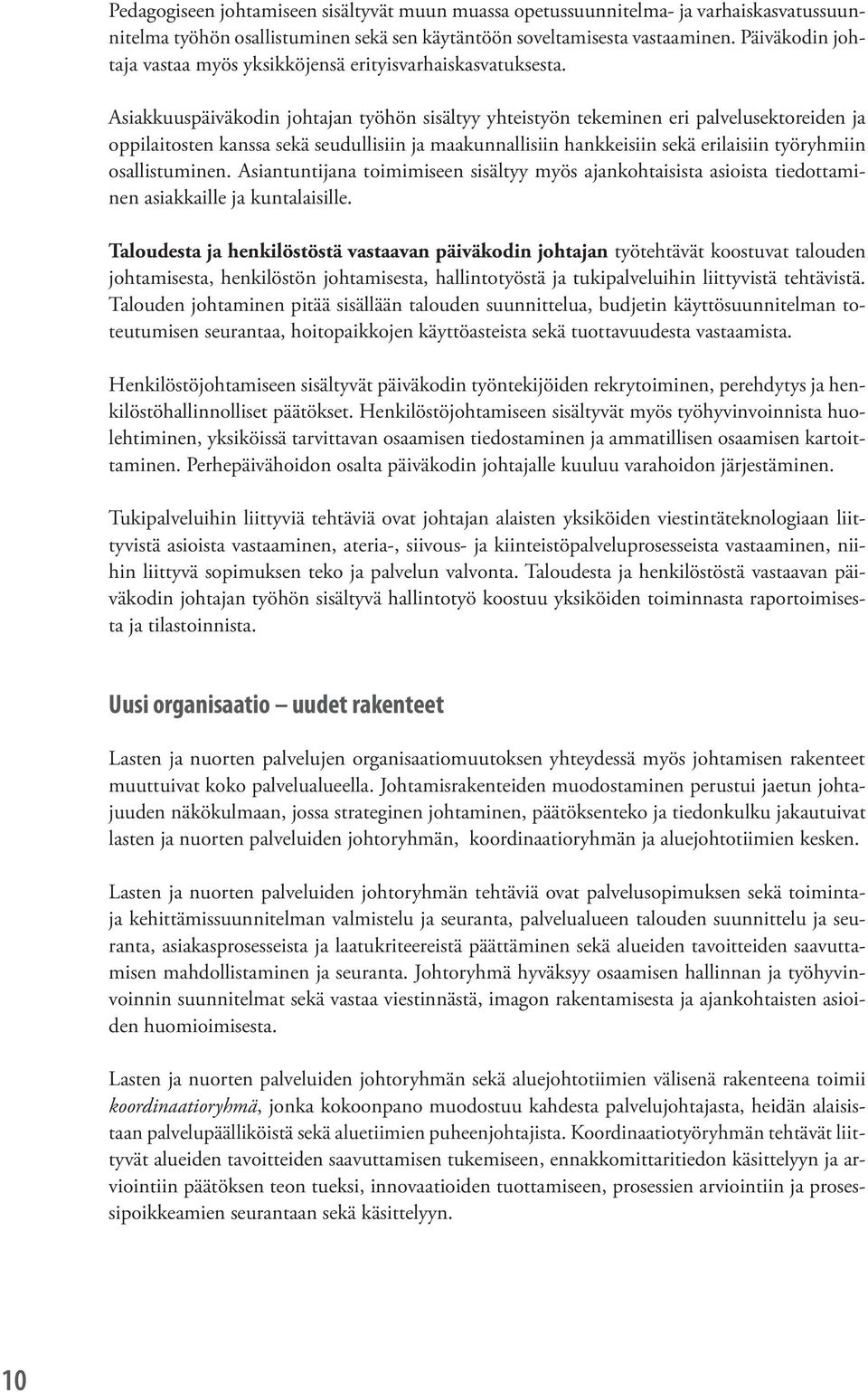 Asiakkuuspäiväkodin johtajan työhön sisältyy yhteistyön tekeminen eri palvelusektoreiden ja oppilaitosten kanssa sekä seudullisiin ja maakunnallisiin hankkeisiin sekä erilaisiin työryhmiin