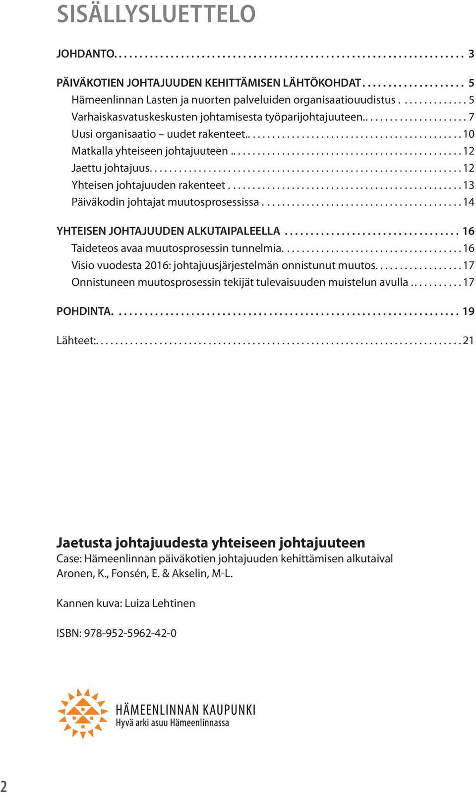 ...12 Yhteisen johtajuuden rakenteet....13 Päiväkodin johtajat muutosprosessissa....14 YHTEISEN JOHTAJUUDEN ALKUTAIPALEELLA...16 Taideteos avaa muutosprosessin tunnelmia.