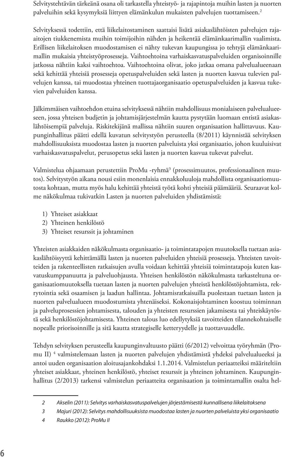 Erillisen liikelaitoksen muodostamisen ei nähty tukevan kaupungissa jo tehtyjä elämänkaarimallin mukaisia yhteistyöprosesseja.