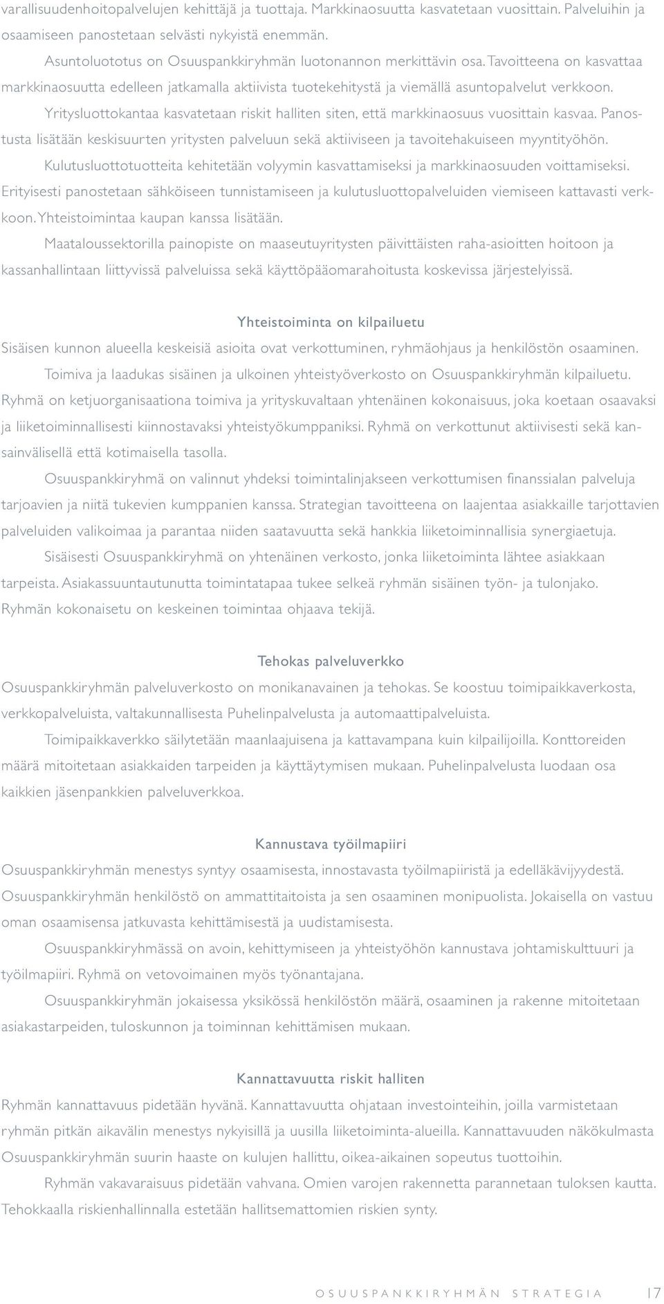 Yritysluottokantaa kasvatetaan riskit halliten siten, että markkinaosuus vuosittain kasvaa. Panostusta lisätään keskisuurten yritysten palveluun sekä aktiiviseen ja tavoitehakuiseen myyntityöhön.