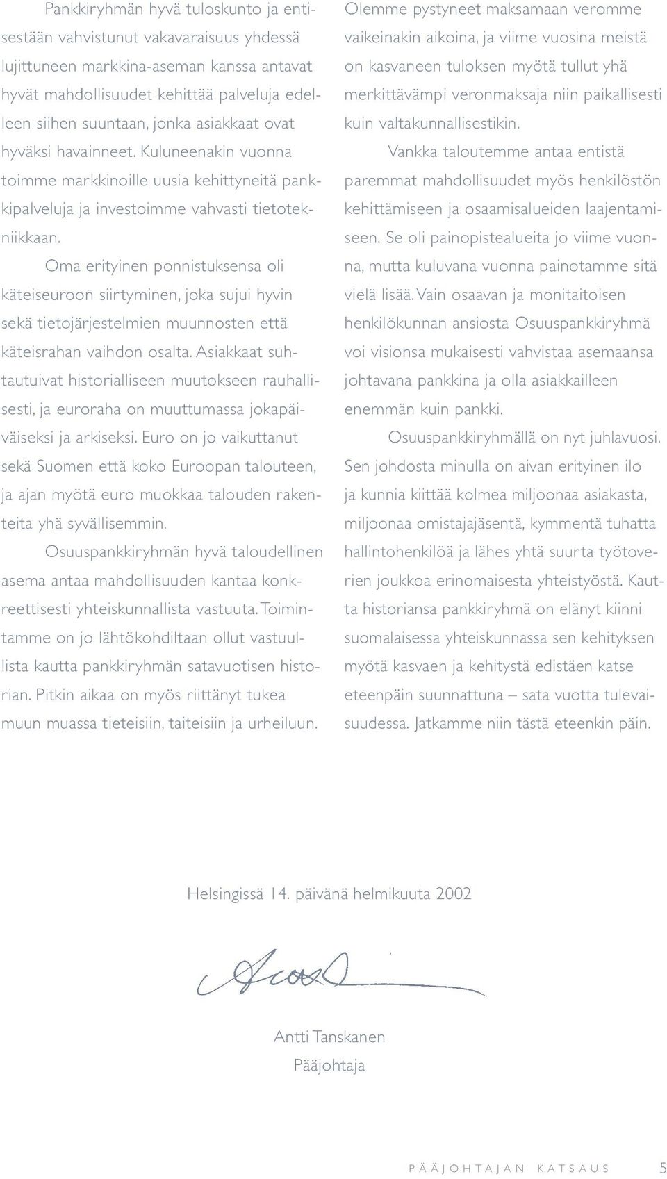 Oma erityinen ponnistuksensa oli käteiseuroon siirtyminen, joka sujui hyvin sekä tietojärjestelmien muunnosten että käteisrahan vaihdon osalta.