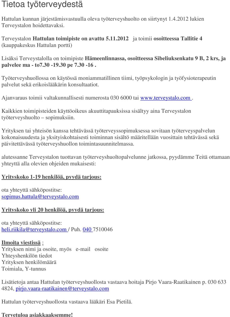 30-16. Työterveyshuollossa on käytössä moniammatillinen tiimi, työpsykologin ja työfysioterapeutin palvelut sekä erikoislääkärin konsultaatiot.