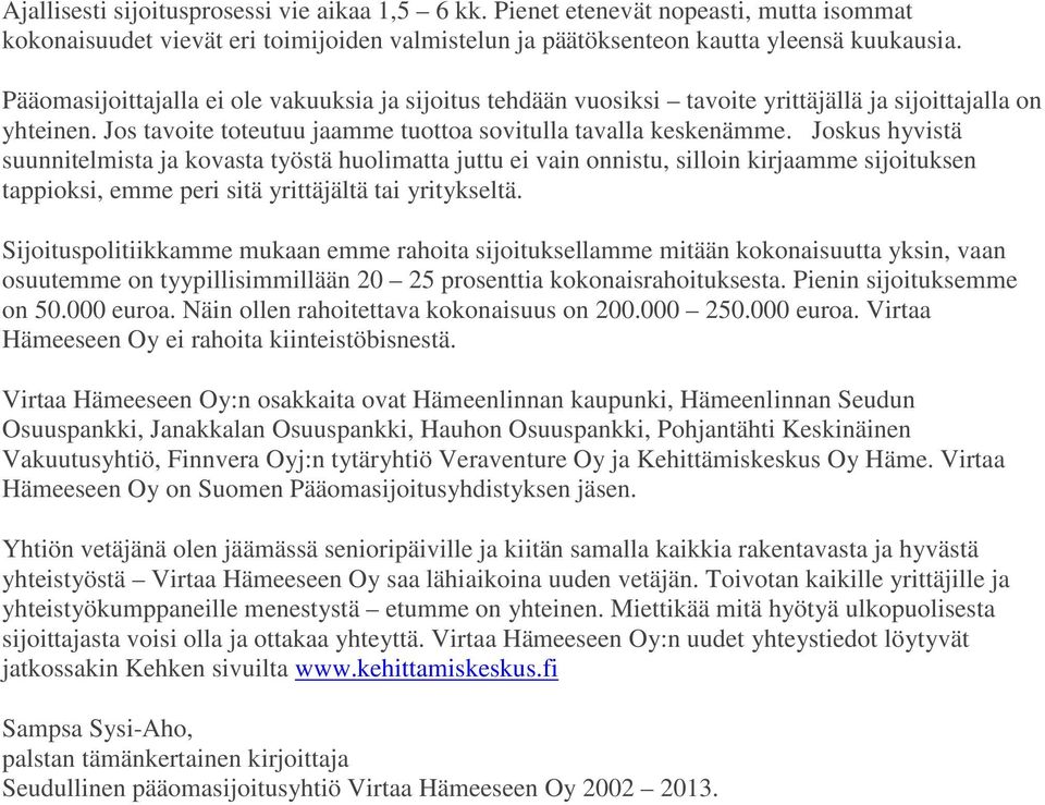 Joskus hyvistä suunnitelmista ja kovasta työstä huolimatta juttu ei vain onnistu, silloin kirjaamme sijoituksen tappioksi, emme peri sitä yrittäjältä tai yritykseltä.