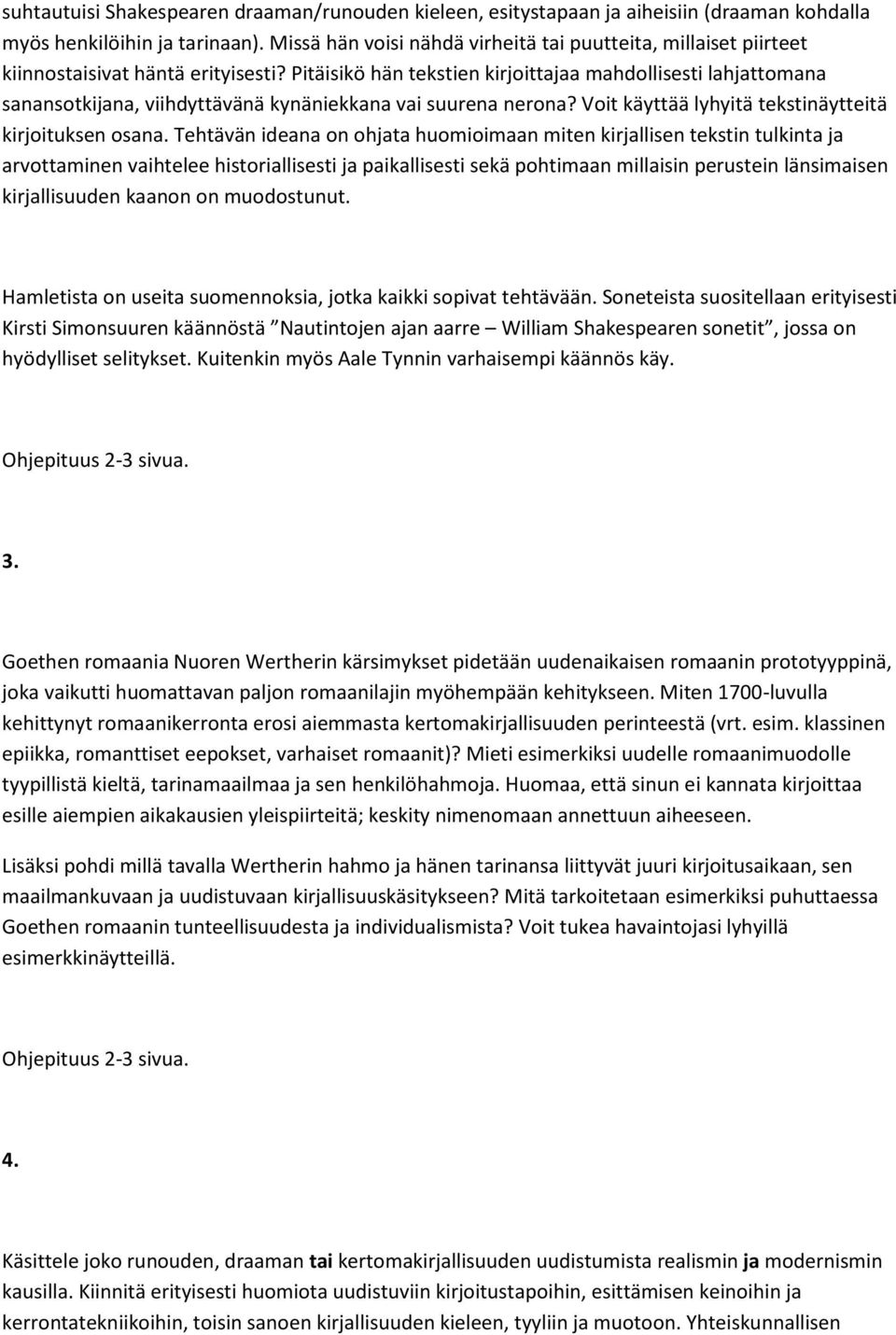 Pitäisikö hän tekstien kirjoittajaa mahdollisesti lahjattomana sanansotkijana, viihdyttävänä kynäniekkana vai suurena nerona? Voit käyttää lyhyitä tekstinäytteitä kirjoituksen osana.