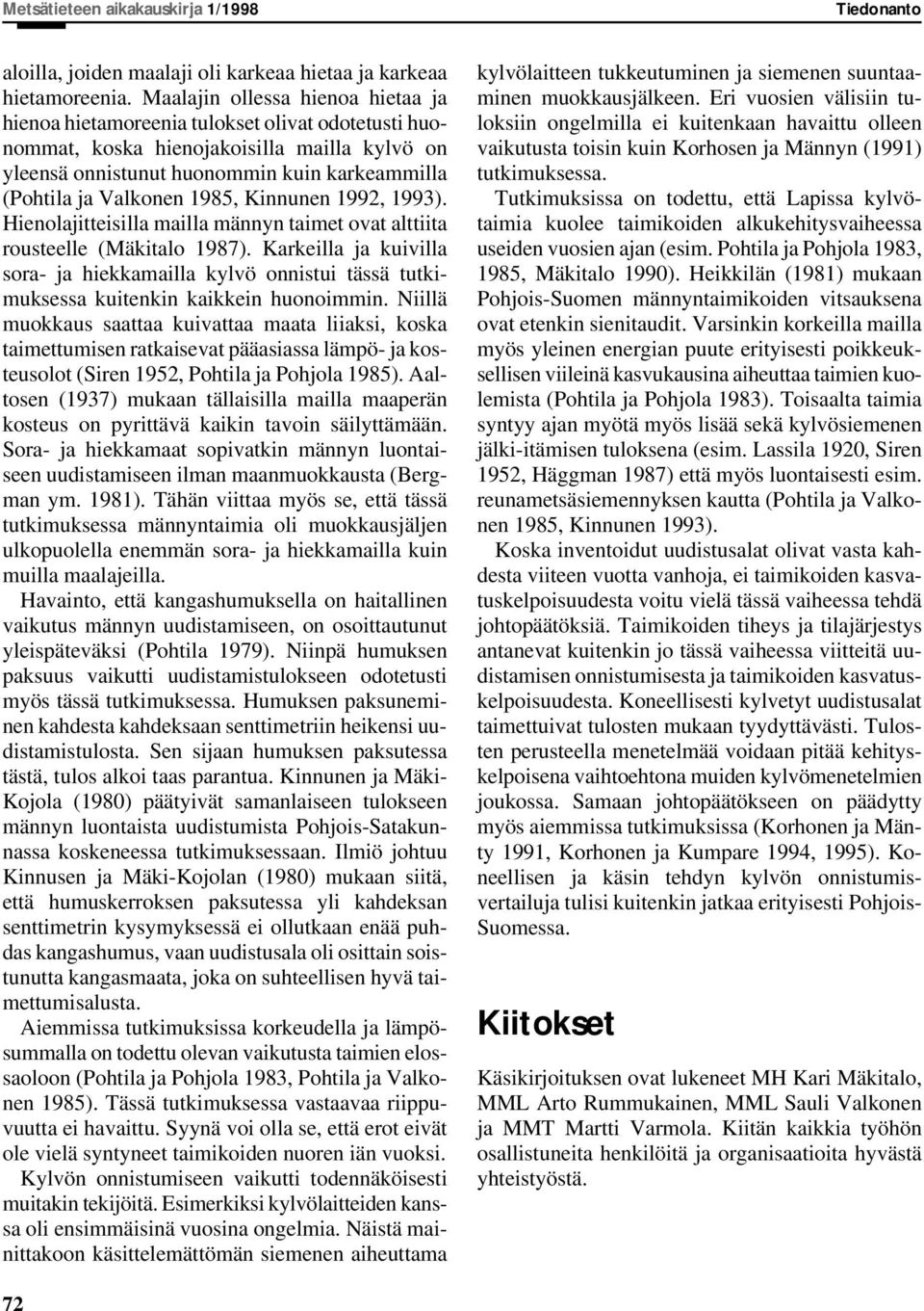 1985, Kinnunen 1992, 1993). Hienolajitteisilla mailla männyn taimet ovat alttiita rousteelle (Mäkitalo 1987).