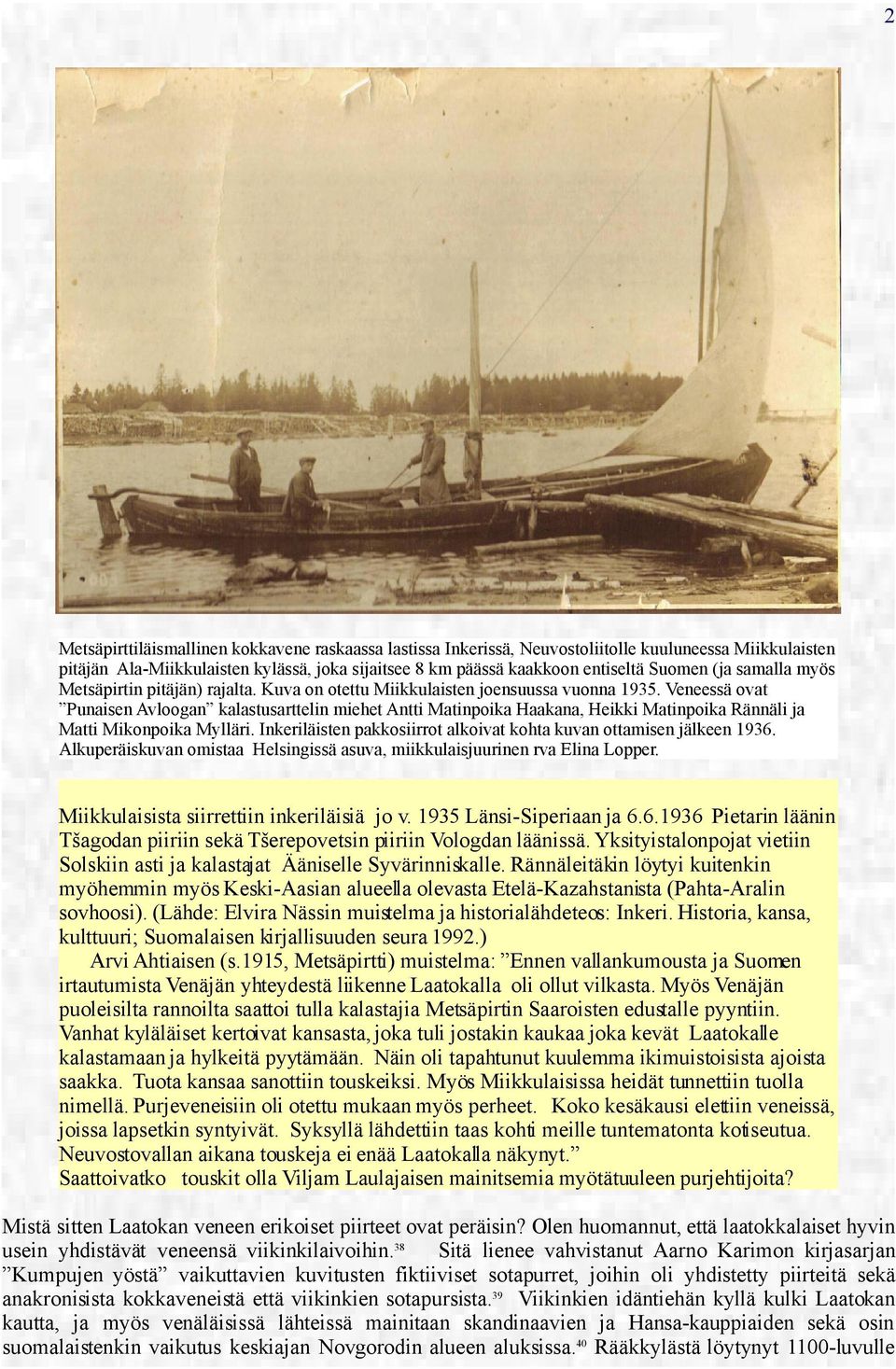 Veneessä ovat Punaisen Avloogan kalastusarttelin miehet Antti Matinpoika Haakana, Heikki Matinpoika Rännäli ja Matti Mikonpoika Mylläri.