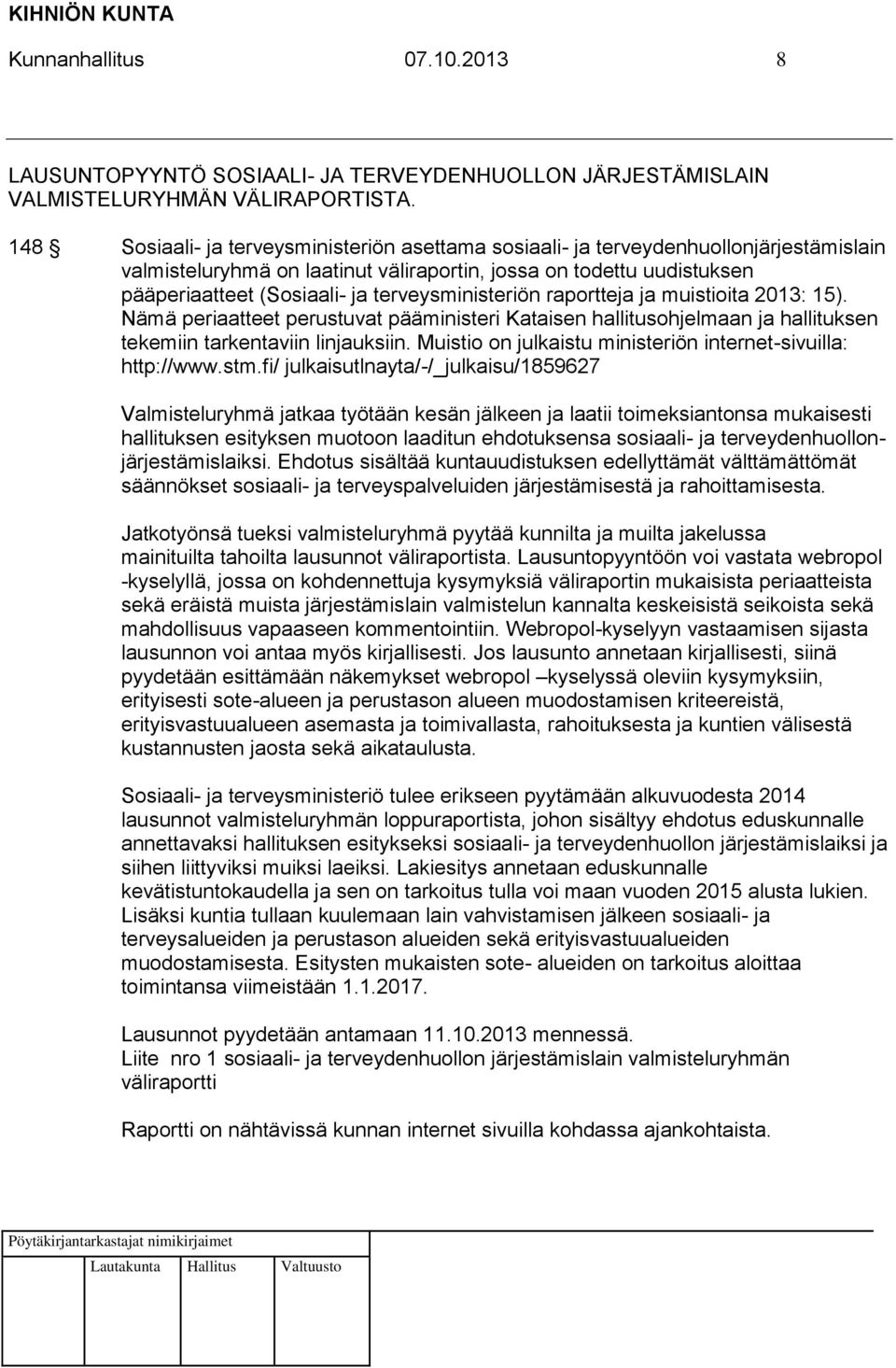 terveysministeriön raportteja ja muistioita 2013: 15). Nämä periaatteet perustuvat pääministeri Kataisen hallitusohjelmaan ja hallituksen tekemiin tarkentaviin linjauksiin.