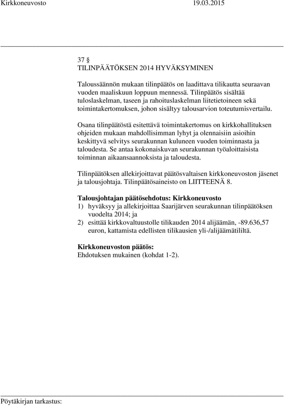 Osana tilinpäätöstä esitettävä toimintakertomus on kirkkohallituksen ohjeiden mukaan mahdollisimman lyhyt ja olennaisiin asioihin keskittyvä selvitys seurakunnan kuluneen vuoden toiminnasta ja