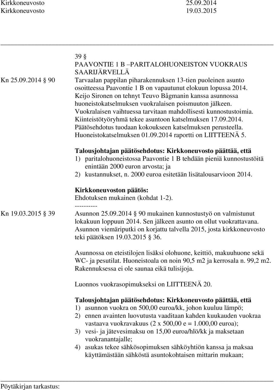 2014 90 39 PAAVONTIE 1 B PARITALOHUONEISTON VUOKRAUS SAARIJÄRVELLÄ Tarvaalan pappilan piharakennuksen 13-tien puoleinen asunto osoitteessa Paavontie 1 B on vapautunut elokuun lopussa 2014.