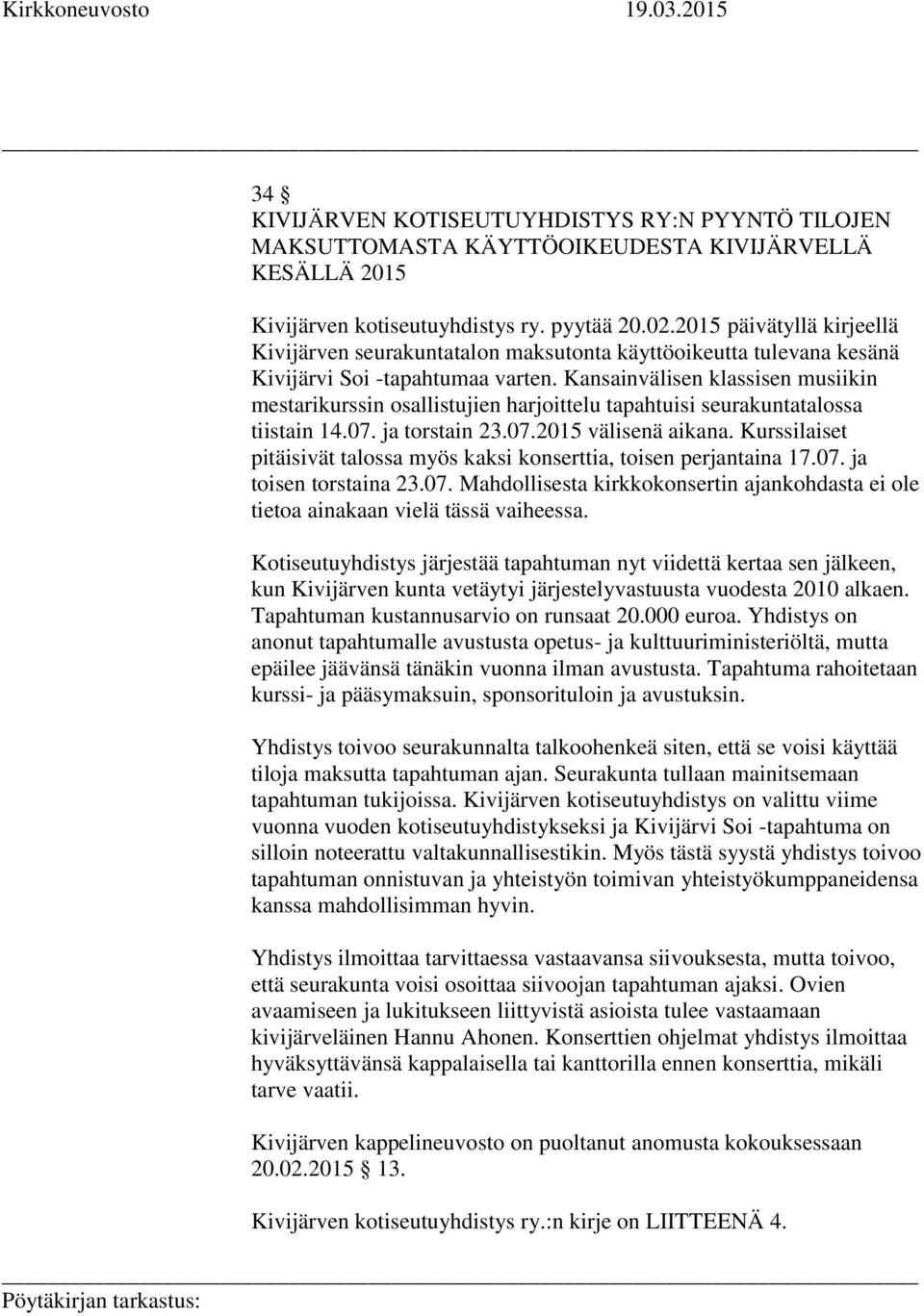 Kansainvälisen klassisen musiikin mestarikurssin osallistujien harjoittelu tapahtuisi seurakuntatalossa tiistain 14.07. ja torstain 23.07.2015 välisenä aikana.