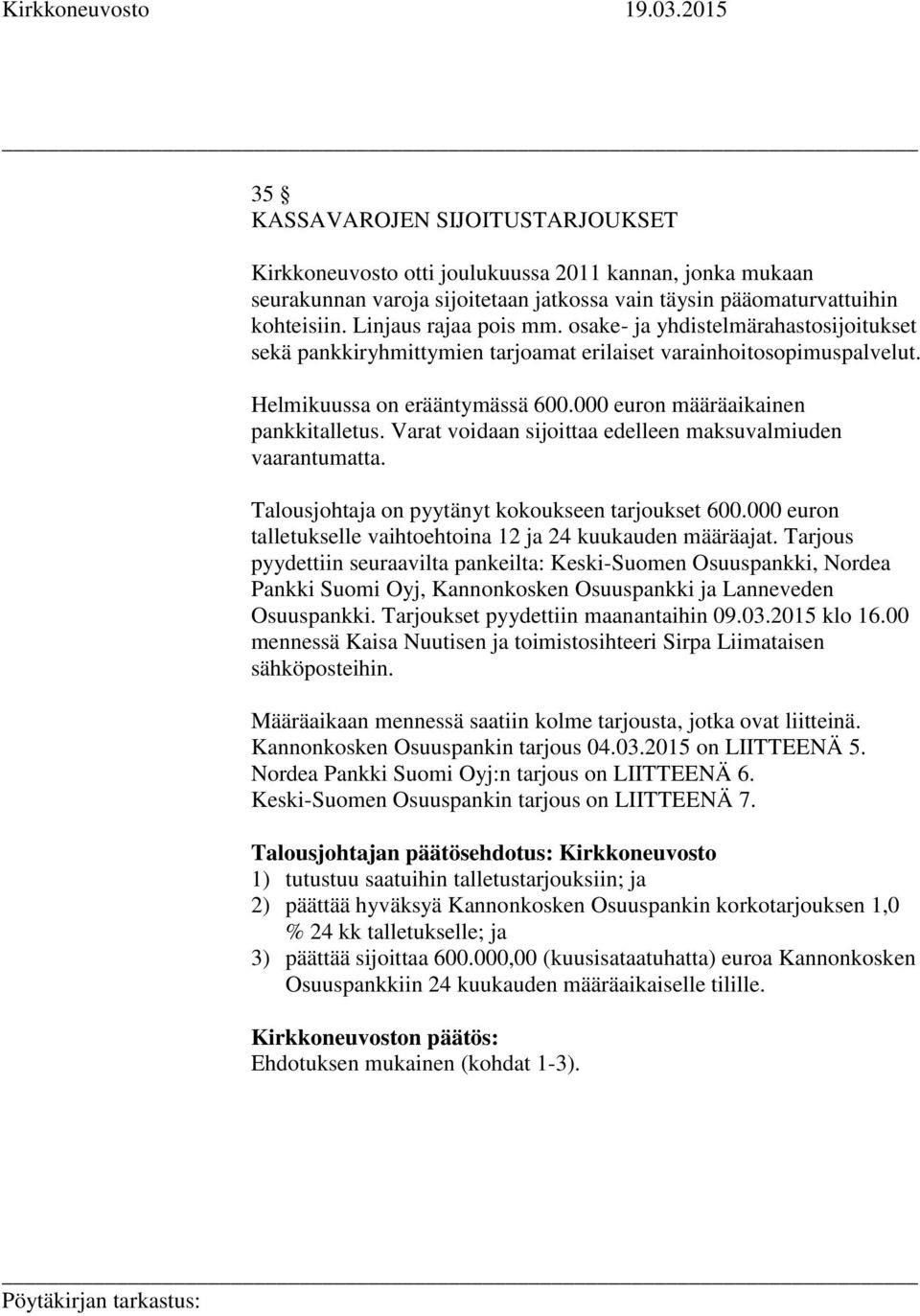 Varat voidaan sijoittaa edelleen maksuvalmiuden vaarantumatta. Talousjohtaja on pyytänyt kokoukseen tarjoukset 600.000 euron talletukselle vaihtoehtoina 12 ja 24 kuukauden määräajat.