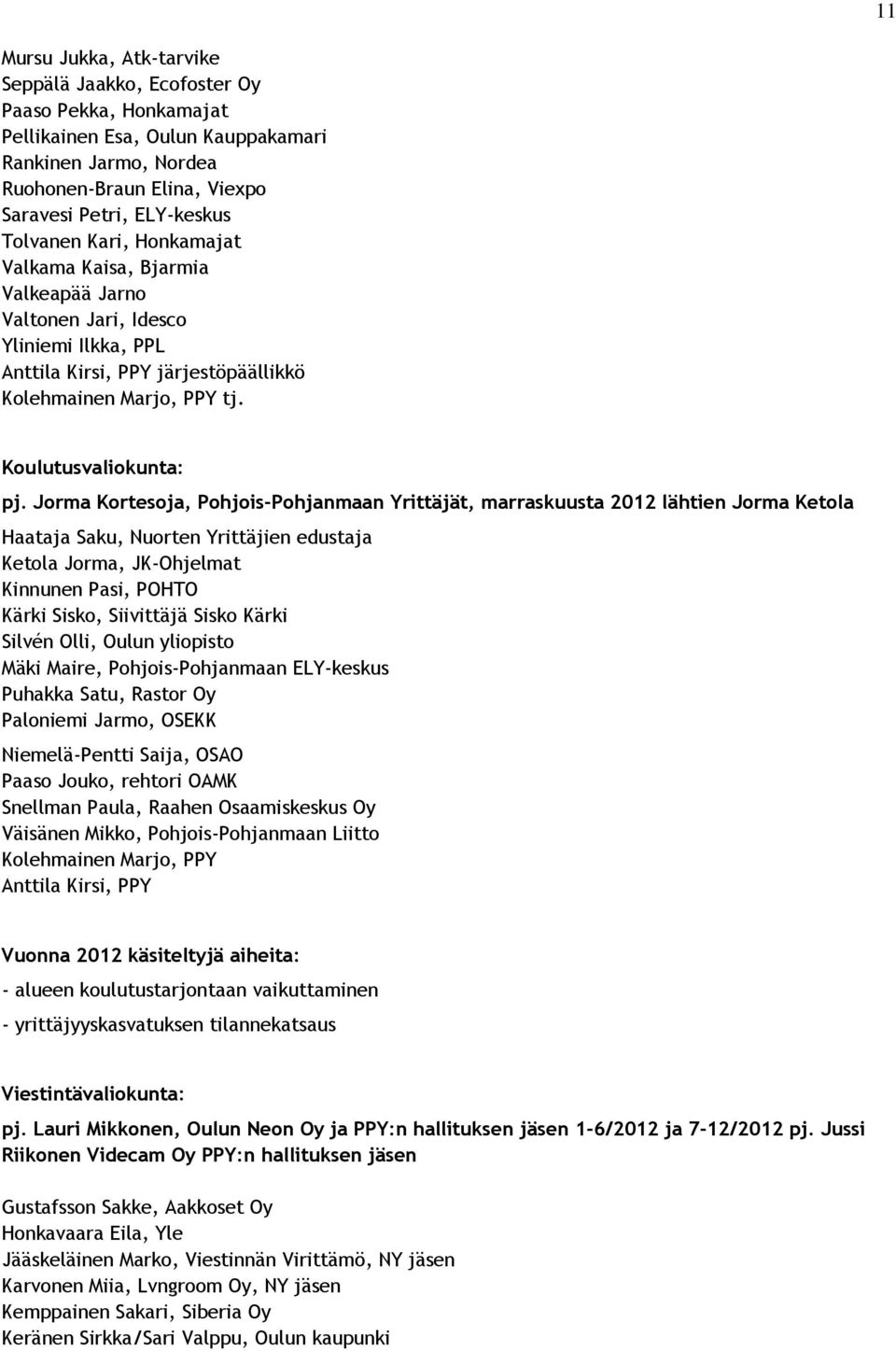 Jorma Kortesoja, Pohjois-Pohjanmaan Yrittäjät, marraskuusta 2012 lähtien Jorma Ketola Haataja Saku, Nuorten Yrittäjien edustaja Ketola Jorma, JK-Ohjelmat Kinnunen Pasi, POHTO Kärki Sisko, Siivittäjä