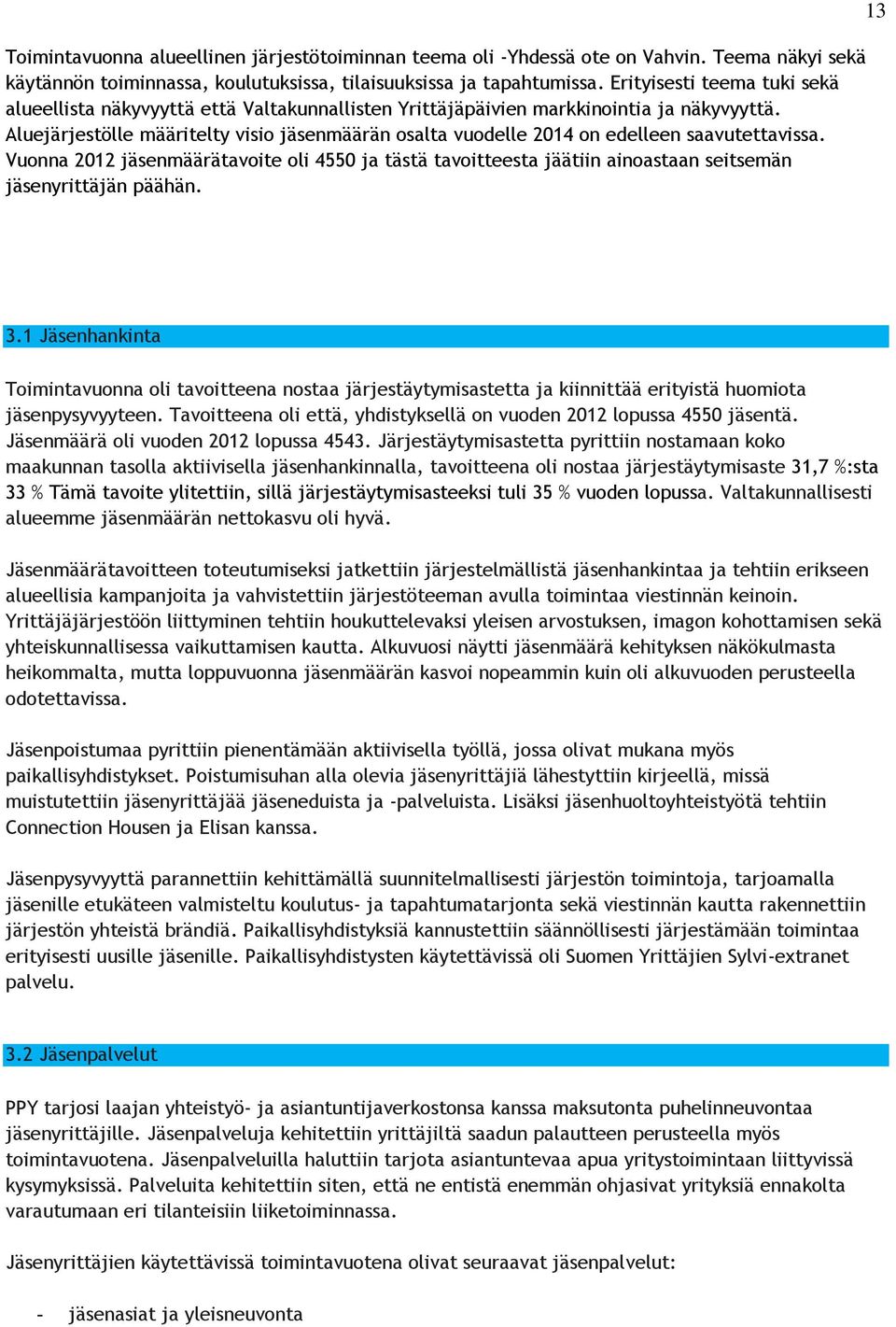 Aluejärjestölle määritelty visio jäsenmäärän osalta vuodelle 2014 on edelleen saavutettavissa.