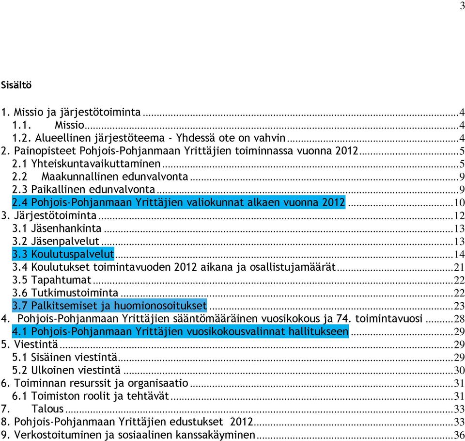 1 Jäsenhankinta... 13 3.2 Jäsenpalvelut... 13 3.3 Koulutuspalvelut... 14 3.4 Koulutukset toimintavuoden 2012 aikana ja osallistujamäärät... 21 3.5 Tapahtumat... 22 3.