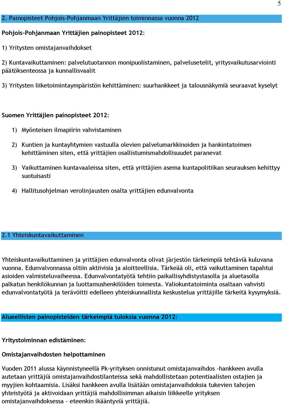 Yrittäjien painopisteet 2012: 1) Myönteisen ilmapiirin vahvistaminen 2) Kuntien ja kuntayhtymien vastuulla olevien palvelumarkkinoiden ja hankintatoimen kehittäminen siten, että yrittäjien