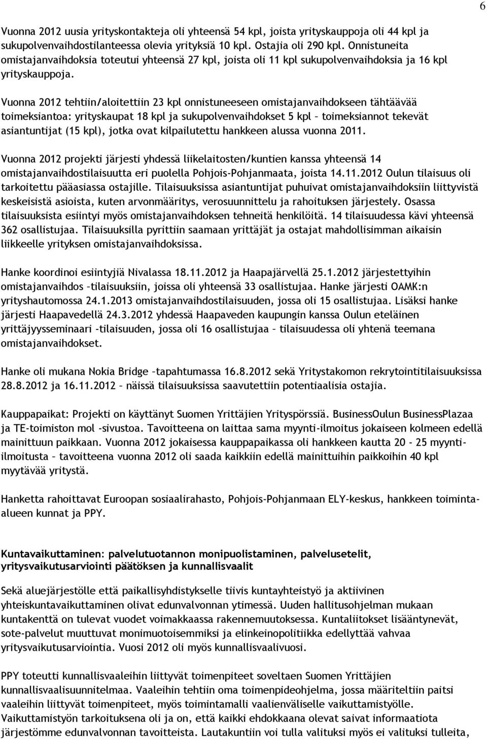 Vuonna 2012 tehtiin/aloitettiin 23 kpl onnistuneeseen omistajanvaihdokseen tähtäävää toimeksiantoa: yrityskaupat 18 kpl ja sukupolvenvaihdokset 5 kpl toimeksiannot tekevät asiantuntijat (15 kpl),