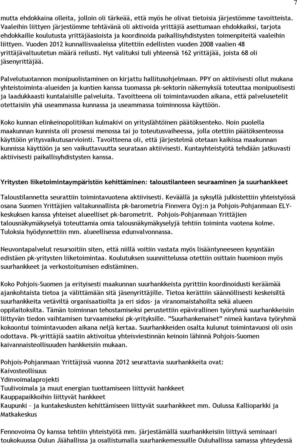 liittyen. Vuoden 2012 kunnallisvaaleissa ylitettiin edellisten vuoden 2008 vaalien 48 yrittäjävaltuutetun määrä reilusti. Nyt valituksi tuli yhteensä 162 yrittäjää, joista 68 oli jäsenyrittäjää.