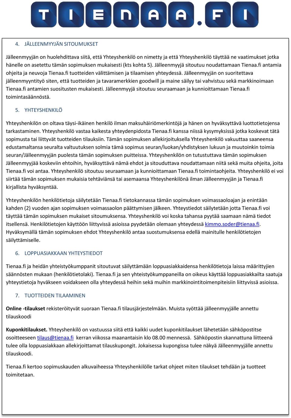 Jälleenmyyjän on suoritettava jälleenmyyntityö siten, että tuotteiden ja tavaramerkkien goodwill ja maine säilyy tai vahvistuu sekä markkinoimaan Tienaa.fi antamien suositusten mukaisesti.