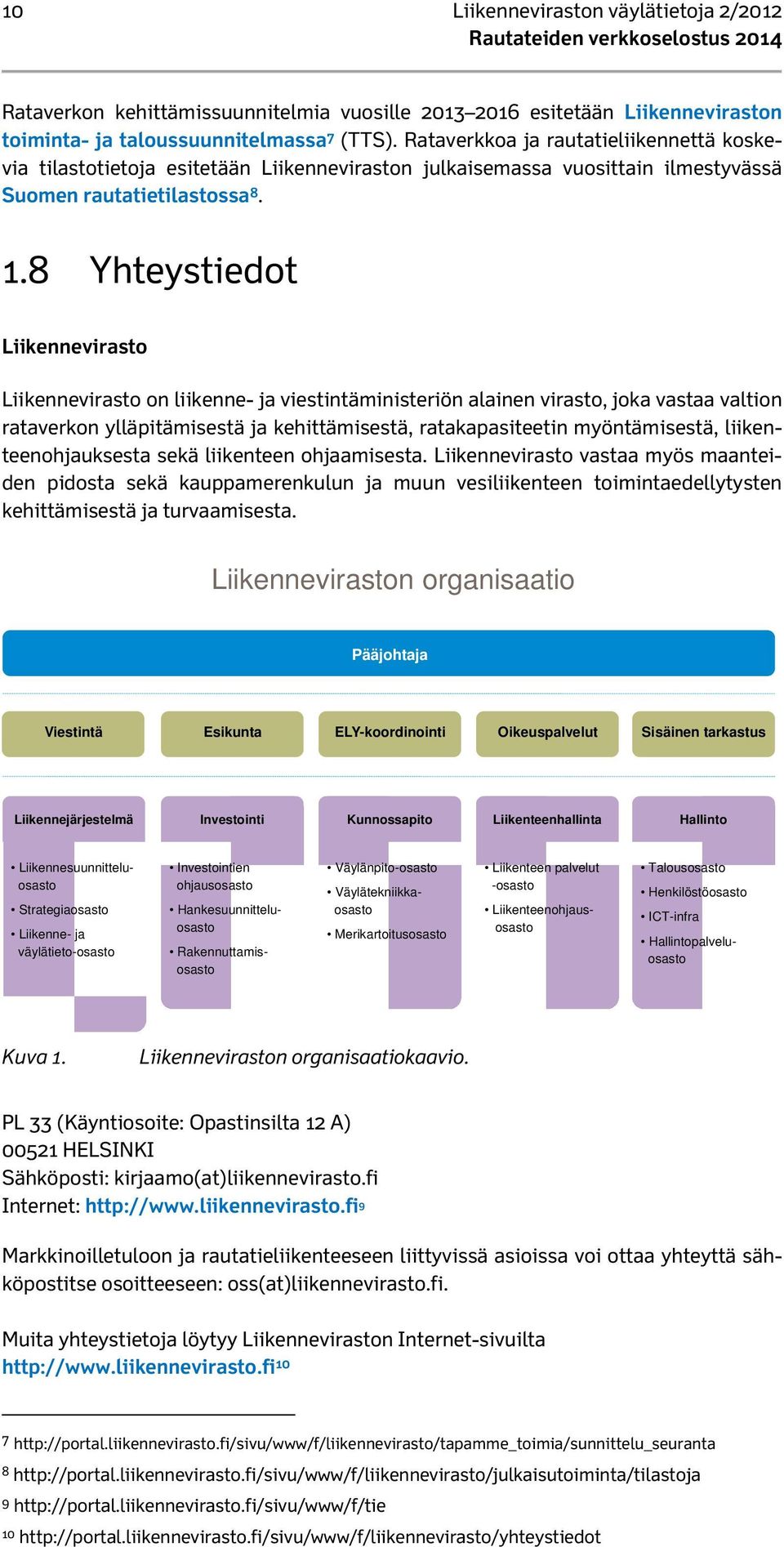 8 Yhteystiedot Liikennevirasto Liikennevirasto on liikenne- ja viestintäministeriön alainen virasto, joka vastaa valtion rataverkon ylläpitämisestä ja kehittämisestä, ratakapasiteetin myöntämisestä,