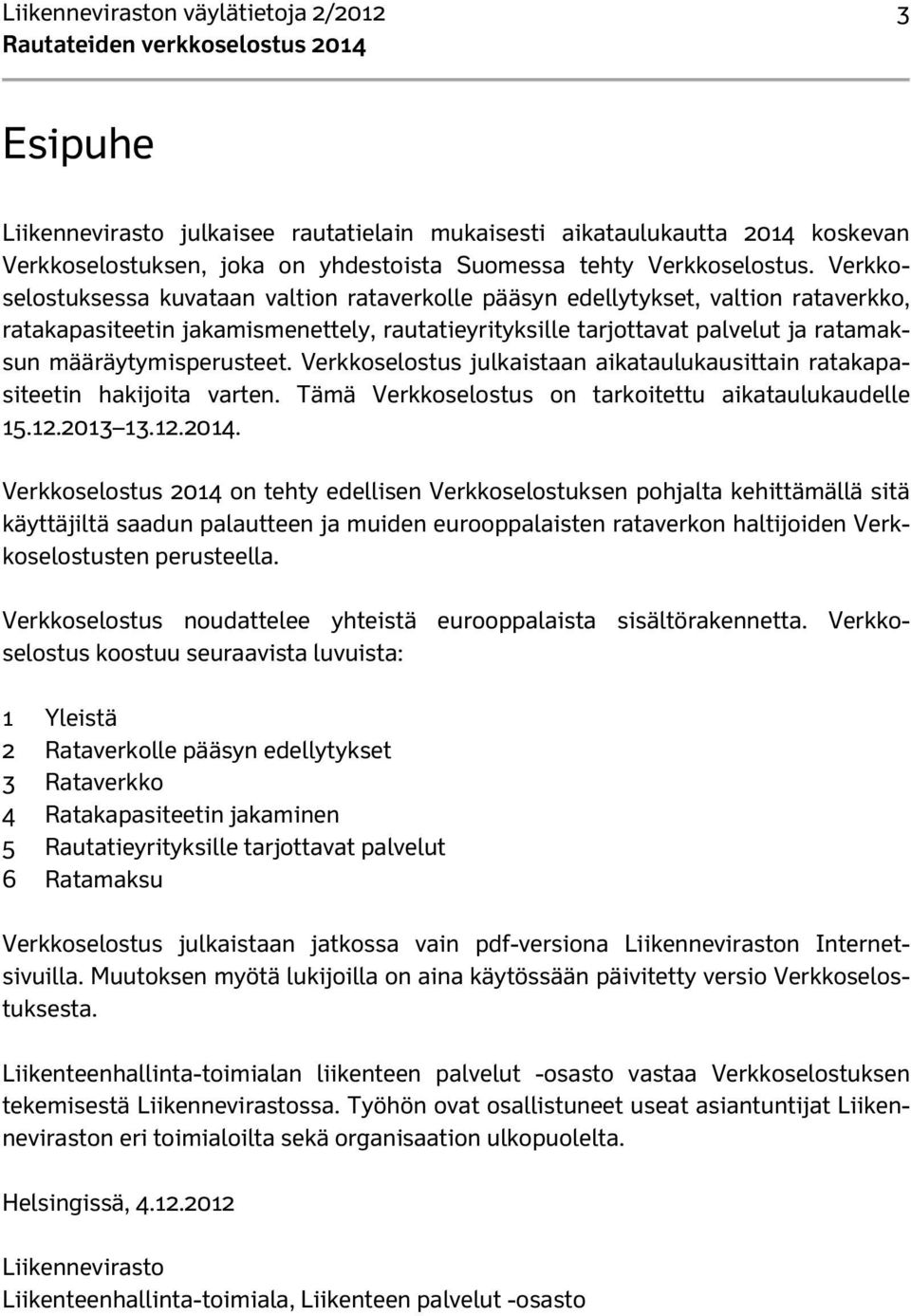 määräytymisperusteet. Verkkoselostus julkaistaan aikataulukausittain ratakapasiteetin hakijoita varten. Tämä Verkkoselostus on tarkoitettu aikataulukaudelle 15.12.2013 13.12.2014.