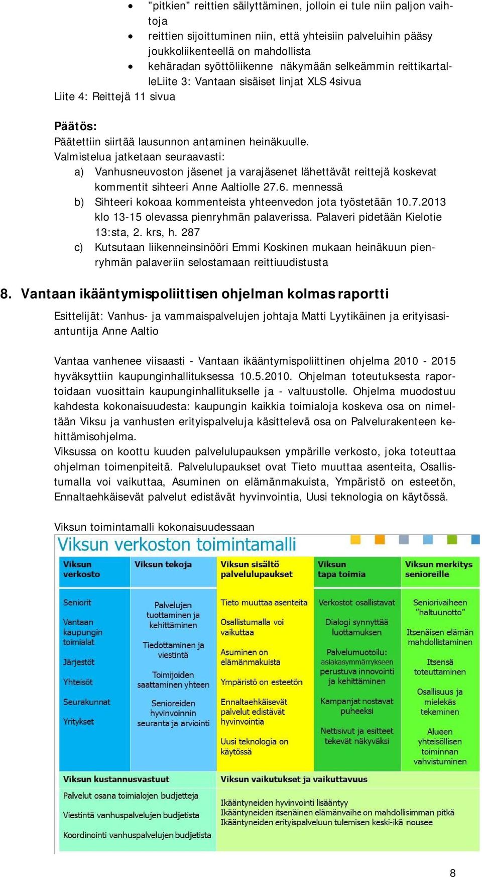 Valmistelua jatketaan seuraavasti: a) Vanhusneuvoston jäsenet ja varajäsenet lähettävät reittejä koskevat kommentit sihteeri Anne Aaltiolle 27.6.