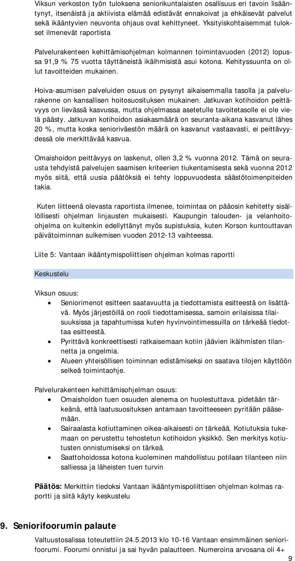 Kehityssuunta on ollut tavoitteiden mukainen. Hoiva-asumisen palveluiden osuus on pysynyt aikaisemmalla tasolla ja palvelurakenne on kansallisen hoitosuosituksen mukainen.