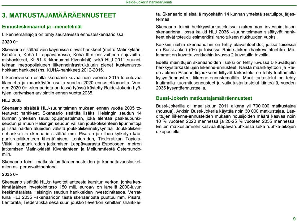 kustannustehokkaat hankkeet (ns. KUHA-hankkeet) 2012-2015. Liikenneverkon osalta skenaario kuvaa noin vuonna 2015 toteutuvaa tilannetta ja maankäytön osalta vuoden 2020 ennustetilannetta.