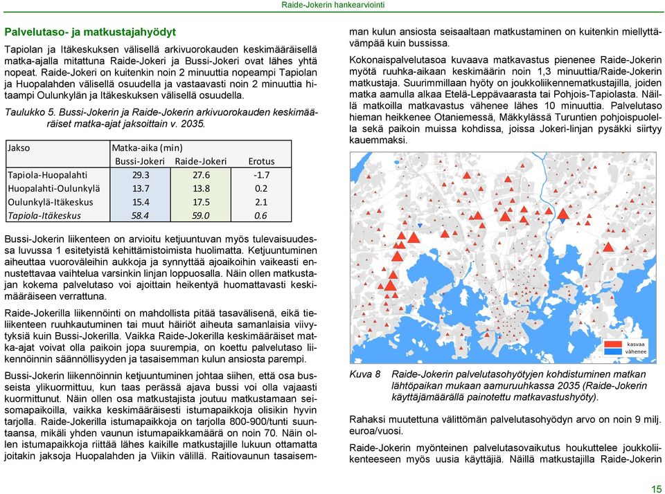 Bussi-Jokerin ja Raide-Jokerin arkivuorokauden keskimääräiset matka-ajat jaksoittain v. 2035. Jakso Matka-aika (min) Bussi-Jokeri Raide-Jokeri Erotus Tapiola-Huopalahti 29.3 27.6-1.