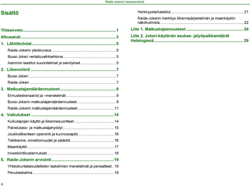 Vaikutukset... 14 Kulkutapojen käyttö ja liikennesuoritteet... 14 Palvelutaso- ja matkustajahyödyt... 15 Joukkoliikenteen operointi ja kunnossapito... 16 Tieliikenne, onnettomuudet ja päästöt.