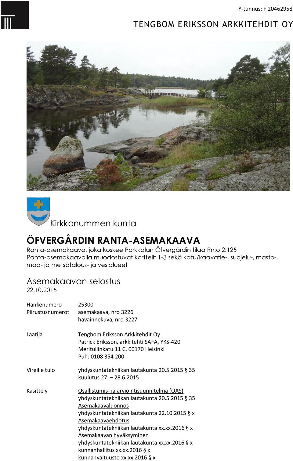 2015 Hankenumero 25300 Piirustusnumerot asemakaava, nro 3226 havainnekuva, nro 3227 Laatija Tengbom Eriksson Arkkitehdit Oy Patrick Eriksson, arkkitehti SAFA, YKS-420 Meritullinkatu 11 C, 00170