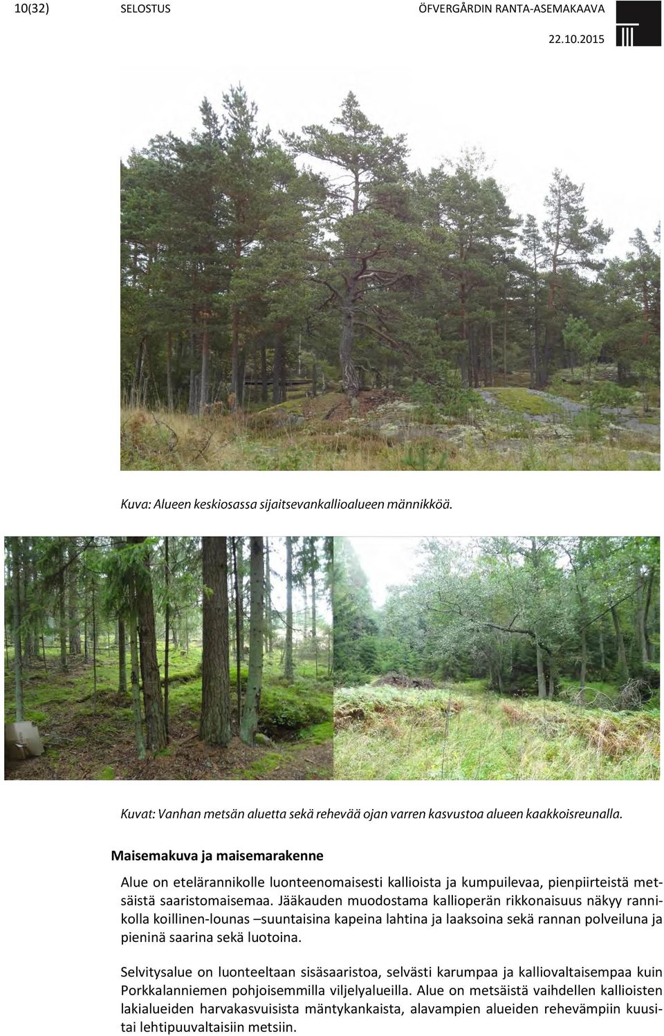 sekä luotoina. Selvitysalue on luonteeltaan sisäsaaristoa, selvästi karumpaa ja kalliovaltaisempaa kuin Porkkalanniemen pohjoisemmilla viljelyalueilla.