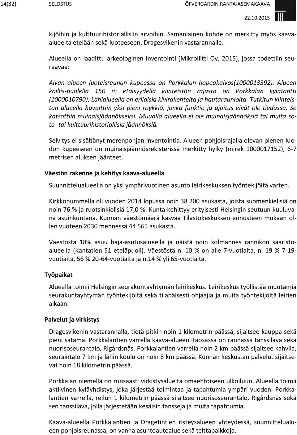 Alueella on laadittu arkeologinen inventointi (Mikroliitti Oy, 2015), jossa todettiin seuraavaa: Aivan alueen luoteisreunan kupeessa on Porkkalan hopeakaivos(1000013392).