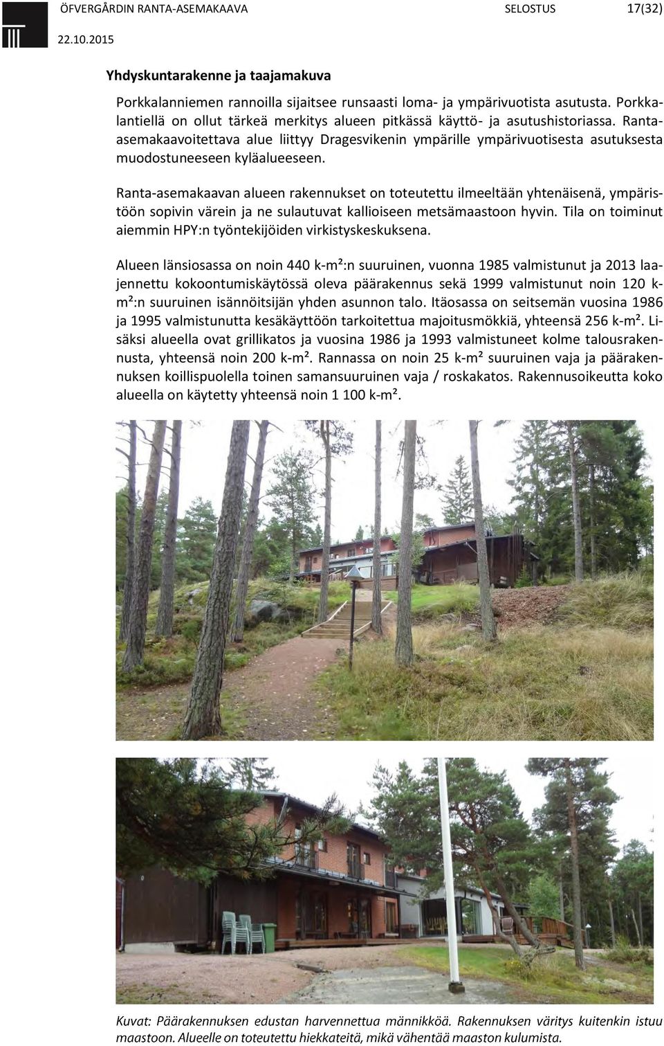 Rantaasemakaavoitettava alue liittyy Dragesvikenin ympärille ympärivuotisesta asutuksesta muodostuneeseen kyläalueeseen.