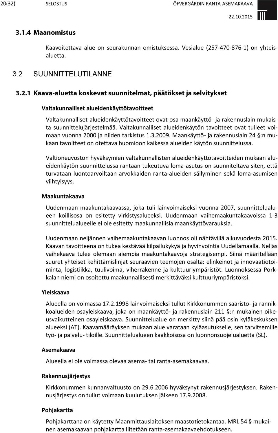Valtakunnalliset alueidenkäytön tavoitteet ovat tulleet voimaan vuonna 2000 ja niiden tarkistus 1.3.2009.