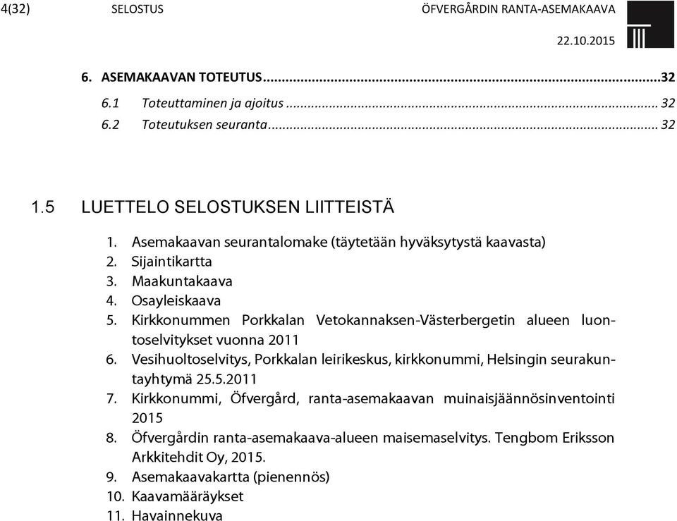 Kirkkonummen Porkkalan Vetokannaksen-Västerbergetin alueen luontoselvitykset vuonna 2011 6. Vesihuoltoselvitys, Porkkalan leirikeskus, kirkkonummi, Helsingin seurakuntayhtymä 25.
