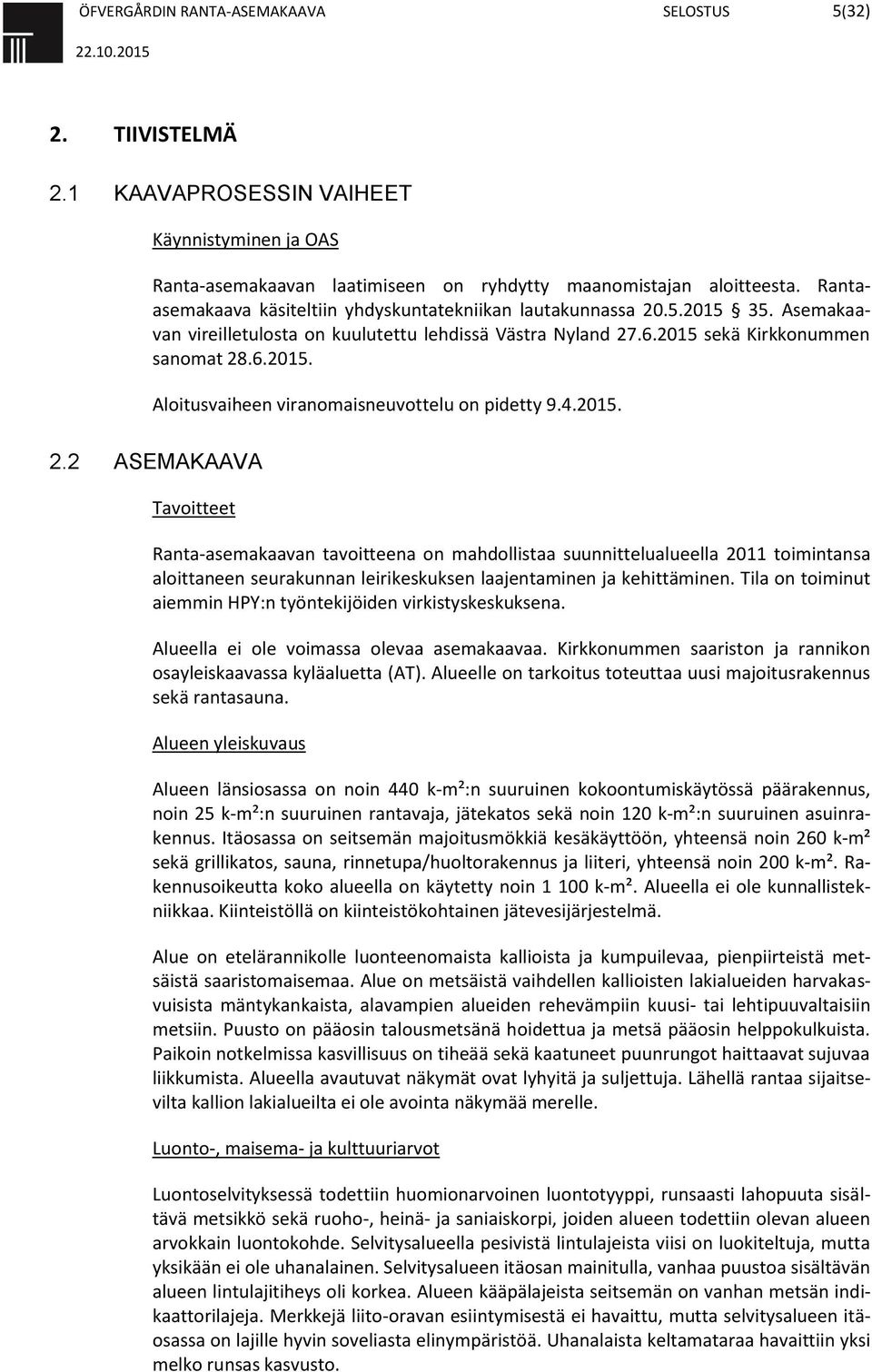 4.2015. 2.2 ASEMAKAAVA Tavoitteet Ranta-asemakaavan tavoitteena on mahdollistaa suunnittelualueella 2011 toimintansa aloittaneen seurakunnan leirikeskuksen laajentaminen ja kehittäminen.