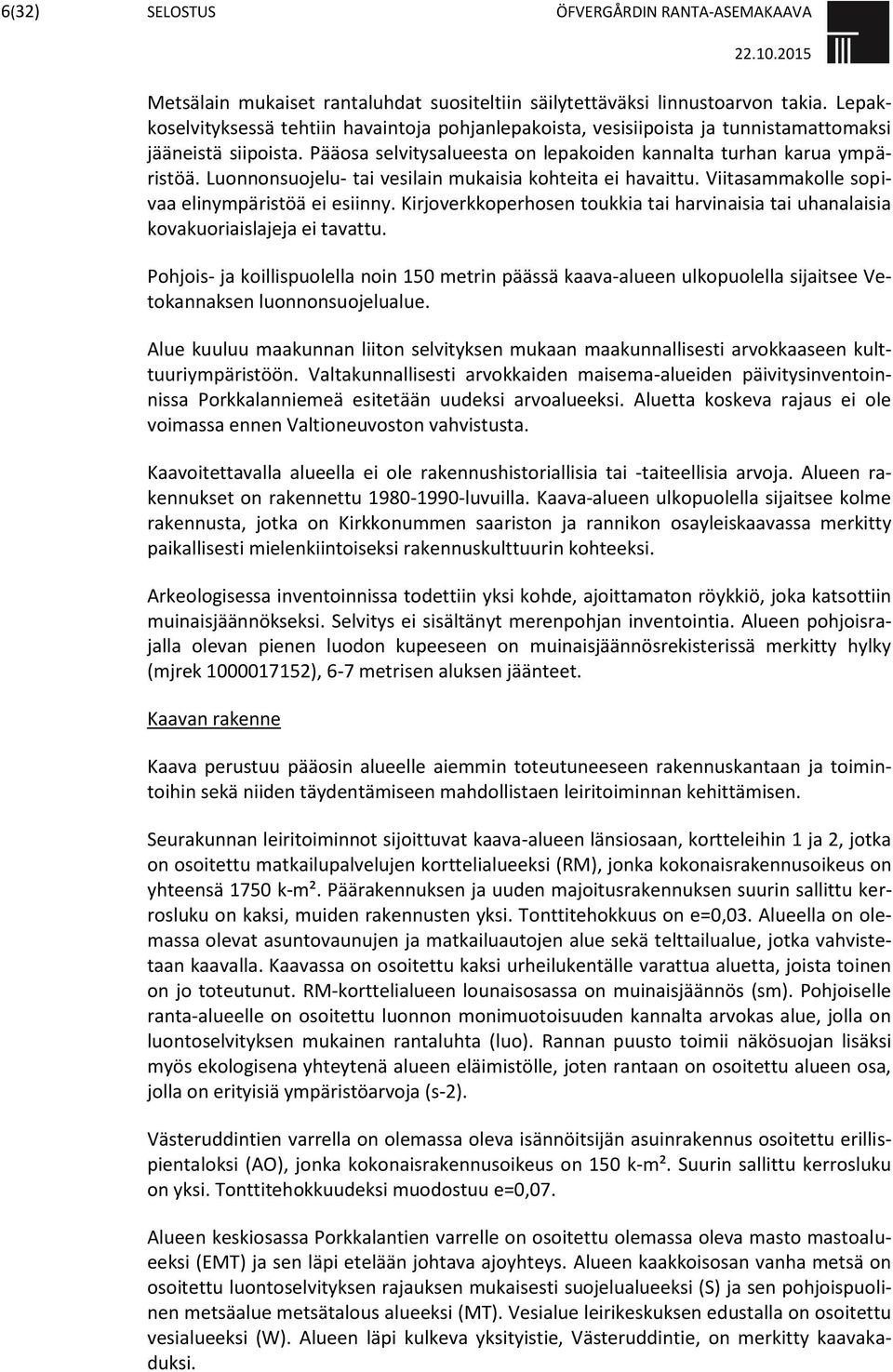 Luonnonsuojelu- tai vesilain mukaisia kohteita ei havaittu. Viitasammakolle sopivaa elinympäristöä ei esiinny.