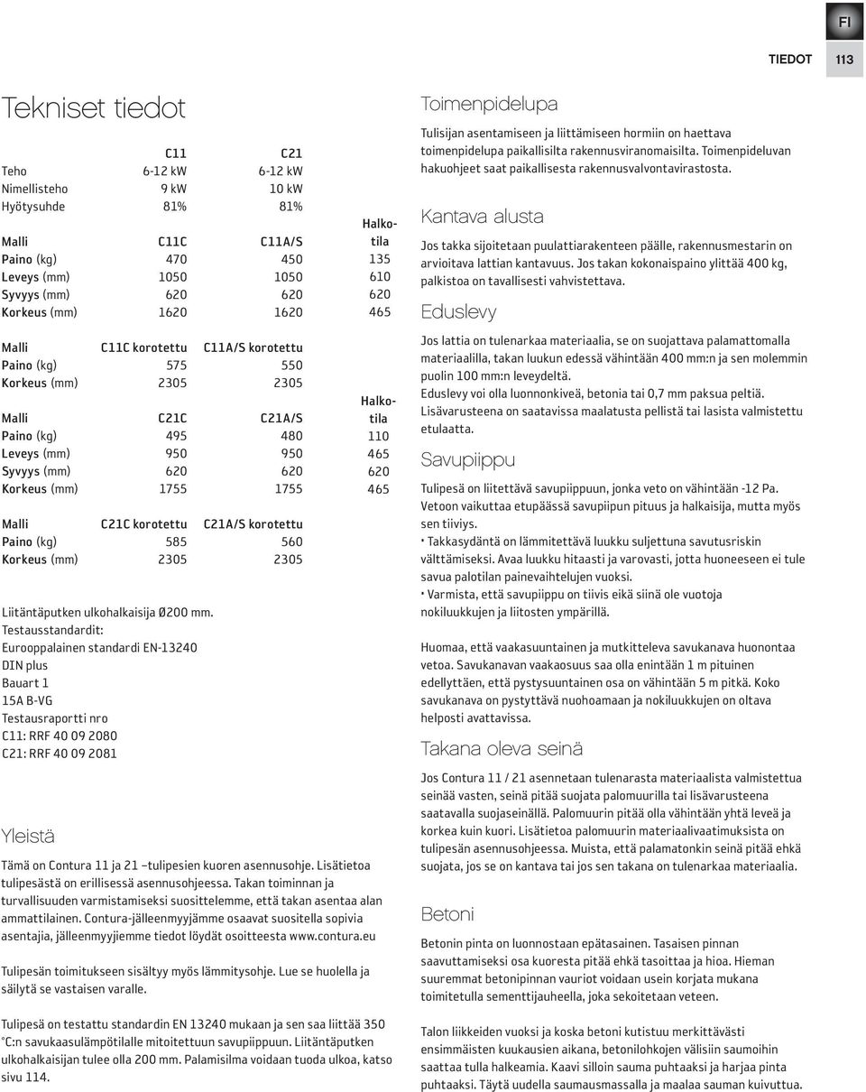 korotettu C21A/S korotettu Paino (kg) 585 560 Korkeus (mm) 2305 2305 Liitäntäputken ulkohalkaisija Ø200 mm.